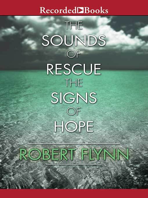 Title details for The Sounds of Rescue, the Signs of Hope by Robert Flynn - Wait list